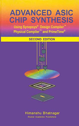 Advanced ASIC Chip Synthesis: Using Synopsys® Design Compiler™ Physical Compiler™ and PrimeTime®