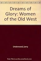 Dreams of Glory: Women of the Old West 188622515X Book Cover