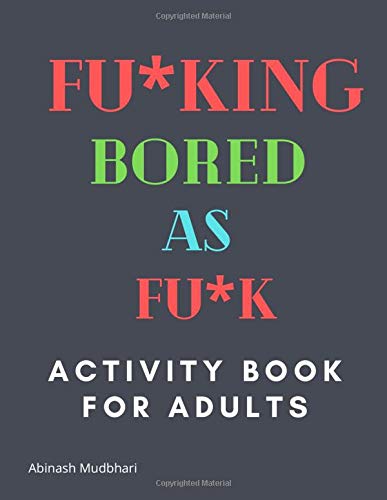 FU*KING BORED AS FU*K ACTIVITY BOOK FOR ADULTS: With Cryptogram, Sudoku, Word Search, Kakuro and many more mind bending puzzles| 172 Pages