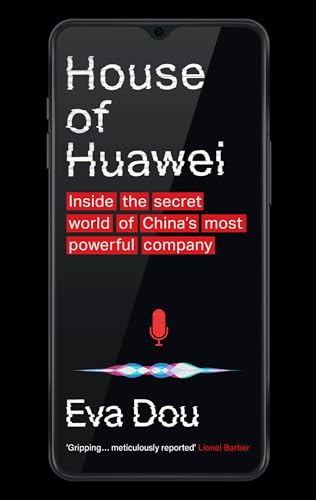 House of Huawei: Shortlisted for the Financial Times Business Book of the Year...