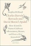Charles Darwin's Barnacle and David Bowie's Spider: How Scientific Names Celebrate Adventurers, Heroes, and Even a Few Scoundrels