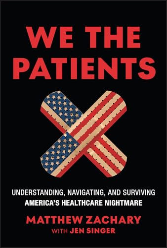 We the Patients: Understanding, Navigating, and Surviving America's Healthcare Nightmare