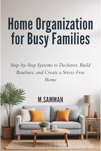 Home Organization for Busy Families: Step-by-Step Systems to Declutter, Build