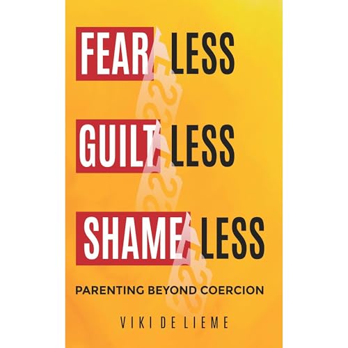 Fearless, Guiltless, Shameless - Parenting Beyond Coercion by Viki de Lieme episode artwork