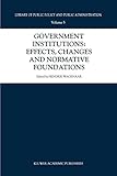 Government Institutions: Effects, Changes and Normative Foundations (Library of Public Policy and Public Administration Volume 5)