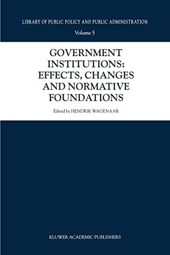 Government Institutions: Effects, Changes and Normative Foundations (Library of Public Policy and Public Administration Volume 5)