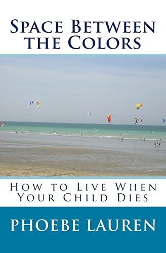 Space Between the Colors: How to Live When Your Child Dies