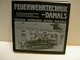 Feuerwehrtechnik - damals: Fahrzeuge - Erfindungen - Systeme - Raritäten (Feuerwehr-Raritäten)