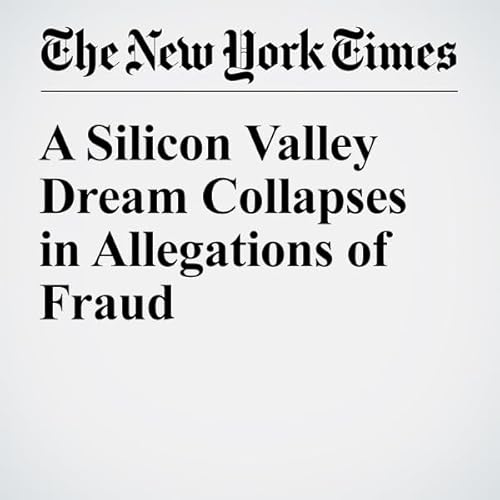 A Silicon Valley Dream Collapses in Allegations of Fraud cover art