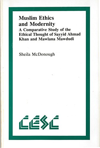 Muslim Ethics and Modernity: A Comparative Study of the Ethical Thought of Sayyid Ahmad Khan and Mawlana Mawdudi (Comparative Ethics, 1)