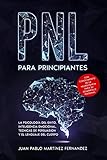  PNL PARA PRINCIPIANTES: La psicologia del exito, inteligencia emocional, tecnicas de persuasion y el lenguaje del cuerpo - Con conocimiento de la neurociencia para su desarrollo personal