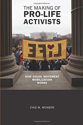 The Making of Pro-life Activists: How Social Movement Mobilization Works (Morality and Society Series)