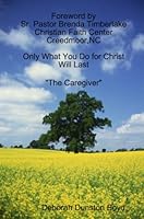Only What You Do for Christ Will Last "The Caregiver" 0557314895 Book Cover