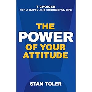 The Power of Your Attitude: 7 Choices for a Happy and Successful Life