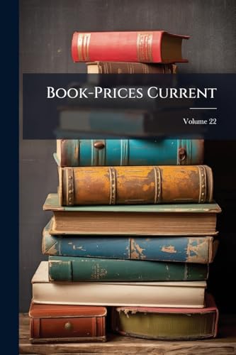 Book-Prices Current: A Record of Prices at Which Books Have Been Sold at Auction; Volume 22