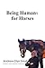 Being Humans for Horses: The Power of Being with Horses
