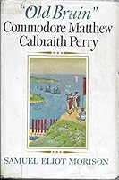 Old Bruin Commodore Matthew C. Perry 1792-1858. The American Naval Officer Who Helped Found Liberia, Hunted Pirates in the West Indies, Practised Diplomacy with the Sultan of Turkey and the King of Tw B0093W6NOI Book Cover