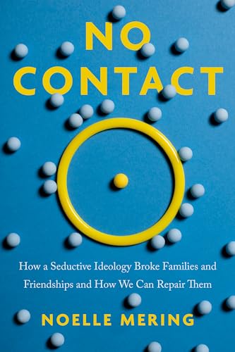 No Contact: How a Seductive Ideology Broke Families and Friendships and How We Can Repair Them