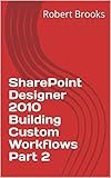 SharePoint Designer 2010 Building Custom Workflows Part 2 (English Edition)