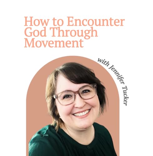 How to Encounter God Through Movement and Pray With Your Whole Self &mdash; with Jennifer Tucker and Allie Marie Smith