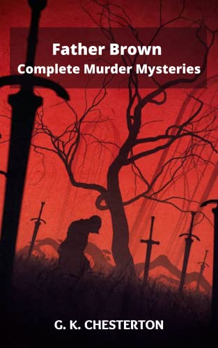 Father Brown Complete Murder Mysteries: The Innocence of Father Brown, The Wisdom of Father Brown, The Donnington Affair…