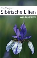 Sibirische Lilien: Wendlandroman 3734758688 Book Cover
