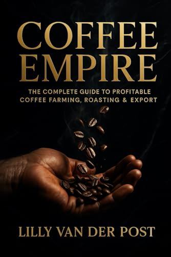 Coffee Empire: The Complete Guide to Profitable Coffee Farming, Roasting & Export: Build a Six-Figure Specialty Coffee Business in the Tropics image 2
