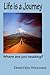 Life is a journey Where are you heading?