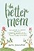 The Better Mom: Growing in Grace between Perfection and the Mess