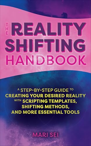 The Reality Shifting Handbook: A Step-by-Step Guide to Creating Your Desired Reality with Scripting...