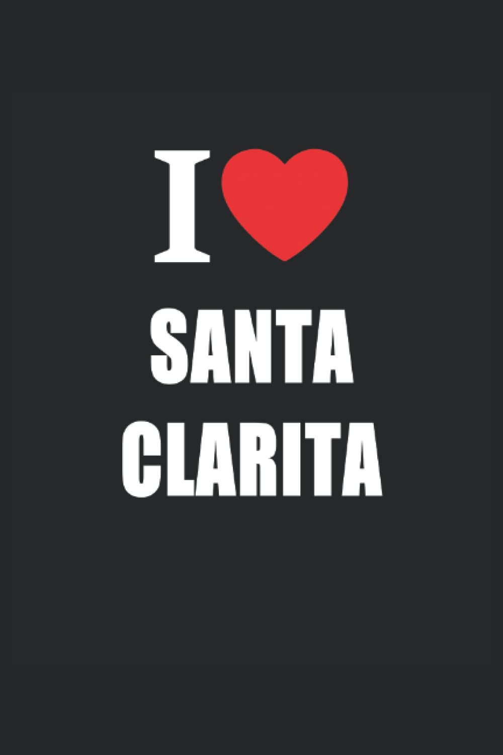 I Love San Clarita: USA Born And Bred Journal Style Composition Notebook