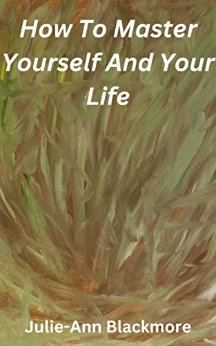 How To Master Yourself And Your Life (How To Be You Self-Development Books Book 17) (English Edition)