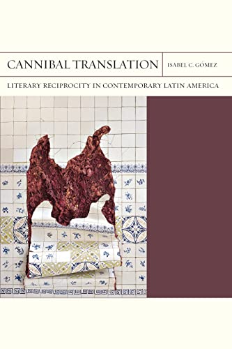 Cannibal Translation: Literary Reciprocity in Contemporary Latin America (Volume 44) (FlashPoints)