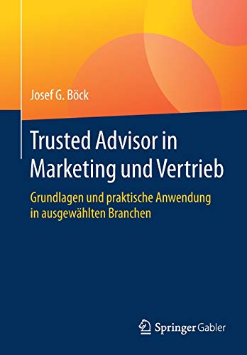 Trusted Advisor in Marketing und Vertrieb: Grundlagen und praktische Anwendung in ausgewählten Bran Trusted Advisor in Marketing und Vertrieb: Grundlagen und praktische Anwendung in ausgewählten Bran