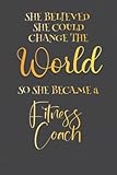 Fitness Coach Believed She Could Change The World (Gift Notebook): 100 White Blank Wide Ruled pages to write in - 6x9 inches size