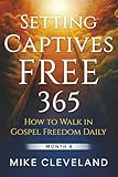 Setting Captives Free 365: How To Walk In Gospel Freedom Daily Month 4