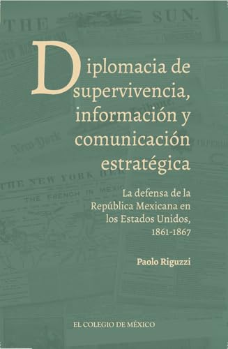 Diplomacia de supervivencia, información y comunicación estratégica. La defensa de la República Mexicana en los Estados Unidos, 1861-1867