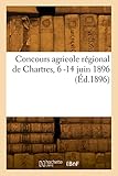  Catalogue des animaux, instruments et produits agricoles: Concours agricole régional de Chartres, 6 -14 juin 1896