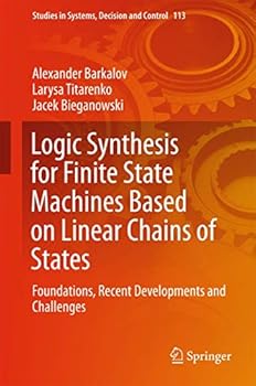 Hardcover Logic Synthesis for Finite State Machines Based on Linear Chains of States: Foundations, Recent Developments and Challenges Book