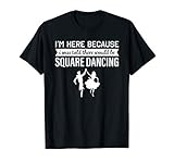 I'm Here Because I was Told Square Dancing T-shirt