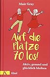  Auf die Plätze – 70 – los!: Aktiv, gesund und glücklich bleiben