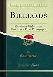 Billiards: Containing Eighty-Four Illustrations From Photographs (Classic Reprint)