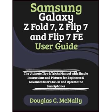 Samsung Galaxy Z Fold 7, Z Flip 7 and Flip 7 FE User Guide: The Ultimate Tips & Tricks Manual with Simple Instructions and Pictures for Beginners & Advanced User’s to Use and Operate the Smartphones