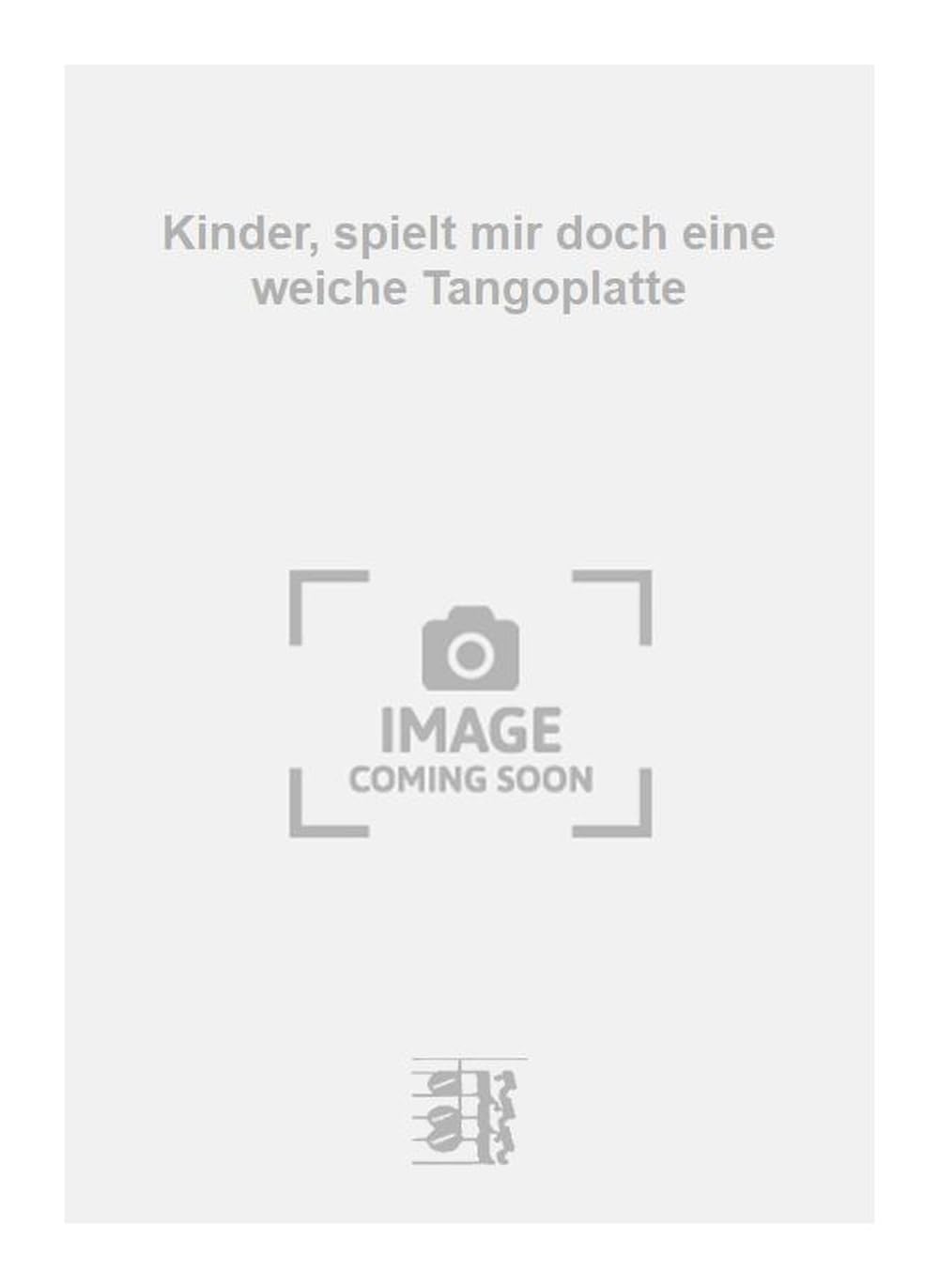 Kinder, spielt mir doch eine weiche Tangoplatte. Vocal And Piano.