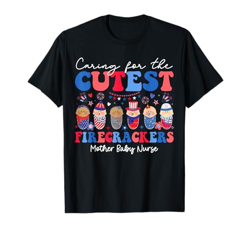 Caring For Cutest Firecrackers Mother Baby Nurse 4th Of July Women Girls Kids Men T-Shirt