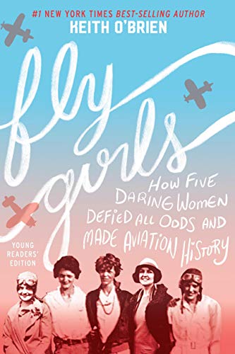 Fly Girls Young Readers’ Edition: How Five Daring Women Defied All Odds and Made Aviation History – The Untold True Stories of Tenacious Women Pilots and Their 1920s and 1930s Air Racing Triumphs