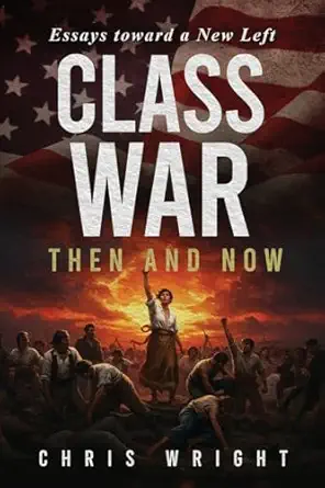 Class War, Then and Now: Essays toward a New Left-Wow! eBook