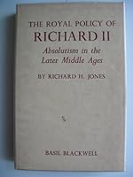 THE ROYAL POLICY OF RICHARD II: Absolutins in the Later Middle Ages 0631104704 Book Cover
