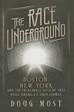 [ THE RACE UNDERGROUND: BOSTON, NEW YORK, AND THE INCREDIBLE RIVALRY THAT BUILT AMERICA'S FIRST SUBWAY By Most, Doug ( Author ) Hardcover Feb-04-2014