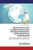 Logisticheskaya infrastruktura mezhdunarodnykh transportnykh koridorov: Klasternyy podkhod k upravleniyu funktsionirovaniem i razvitiem 3659661694 Book Cover